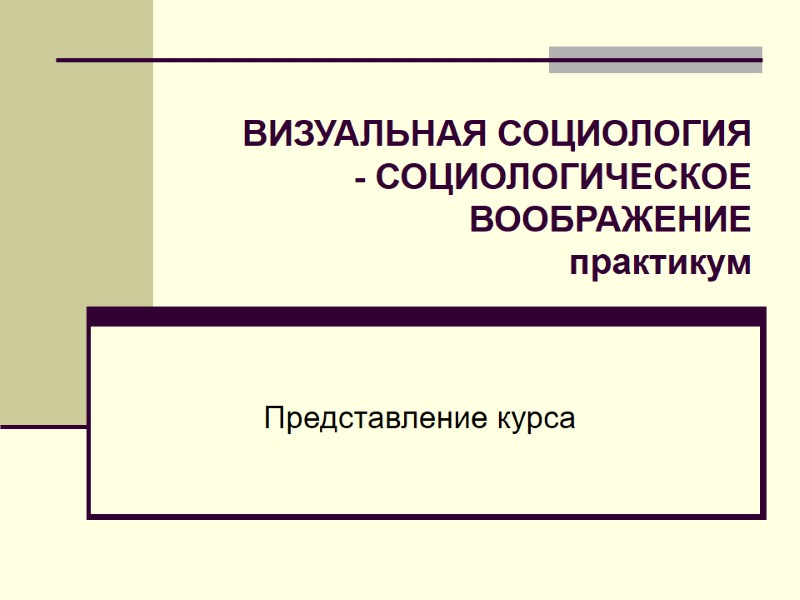 ВИЗУАЛЬНАЯ СОЦИОЛОГИЯ - СОЦИОЛОГИЧЕСКОЕ ВООБРАЖЕНИЕ практикум Представление курса